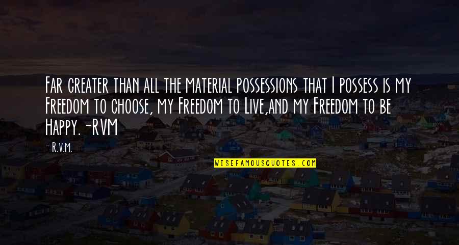 I Possess Quotes By R.v.m.: Far greater than all the material possessions that I Possess Quotes By R.v.m.: Far greater than all the material possessions that