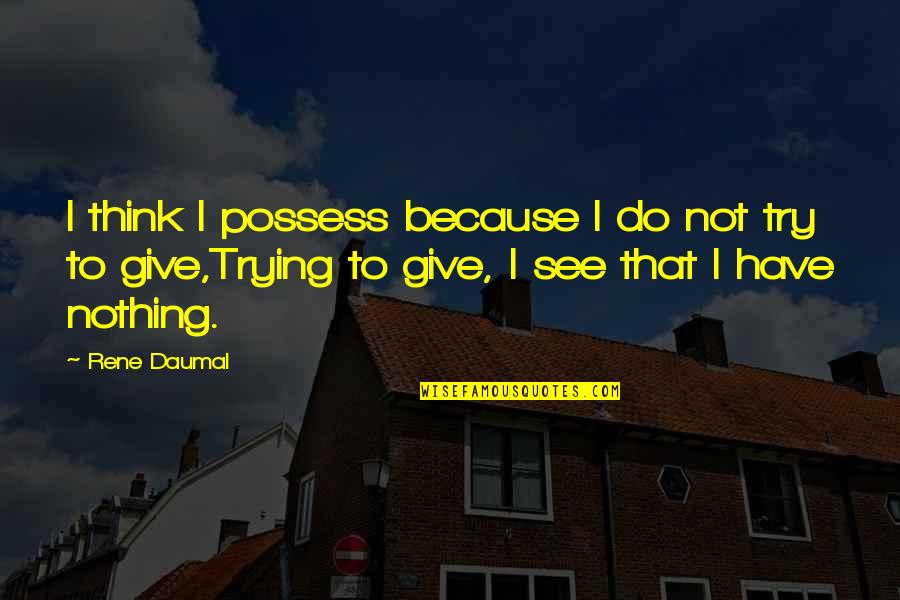 I Possess Quotes By Rene Daumal: I think I possess because I do not