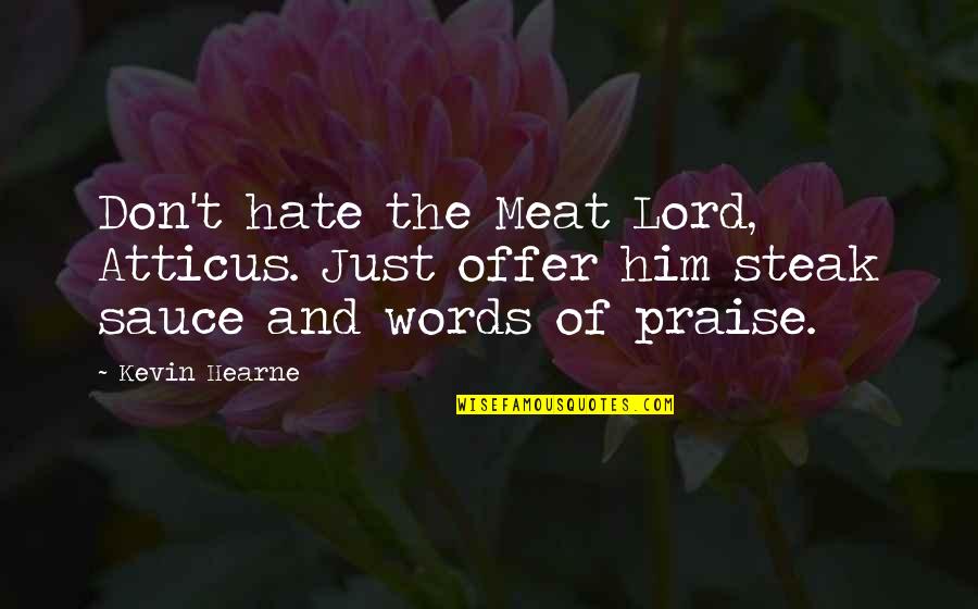 I Praise The Lord Quotes By Kevin Hearne: Don't hate the Meat Lord, Atticus. Just offer