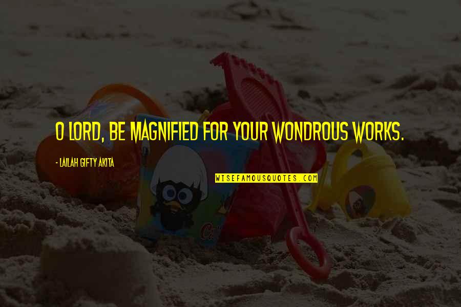 I Praise The Lord Quotes By Lailah Gifty Akita: O Lord, be magnified for your wondrous works. I Praise The Lord Quotes By Lailah Gifty Akita: O Lord, be magnified for your wondrous works.