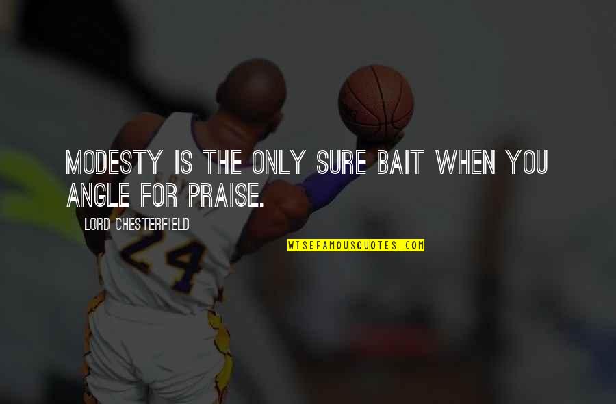 I Praise The Lord Quotes By Lord Chesterfield: Modesty is the only sure bait when you I Praise The Lord Quotes By Lord Chesterfield: Modesty is the only sure bait when you