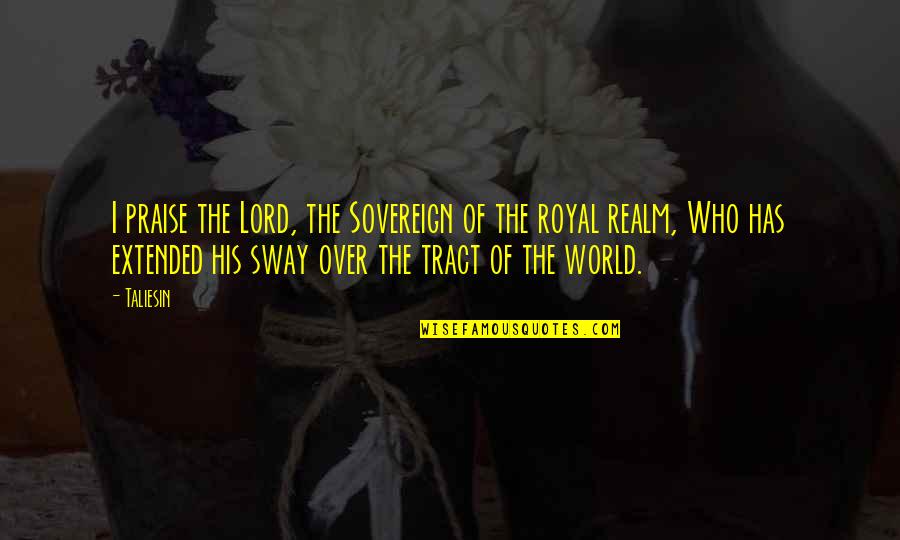 I Praise The Lord Quotes By Taliesin: I praise the Lord, the Sovereign of the I Praise The Lord Quotes By Taliesin: I praise the Lord, the Sovereign of the