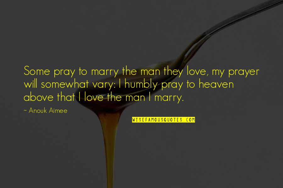 I Pray For My Man Quotes By Anouk Aimee: Some pray to marry the man they love, I Pray For My Man Quotes By Anouk Aimee: Some pray to marry the man they love,