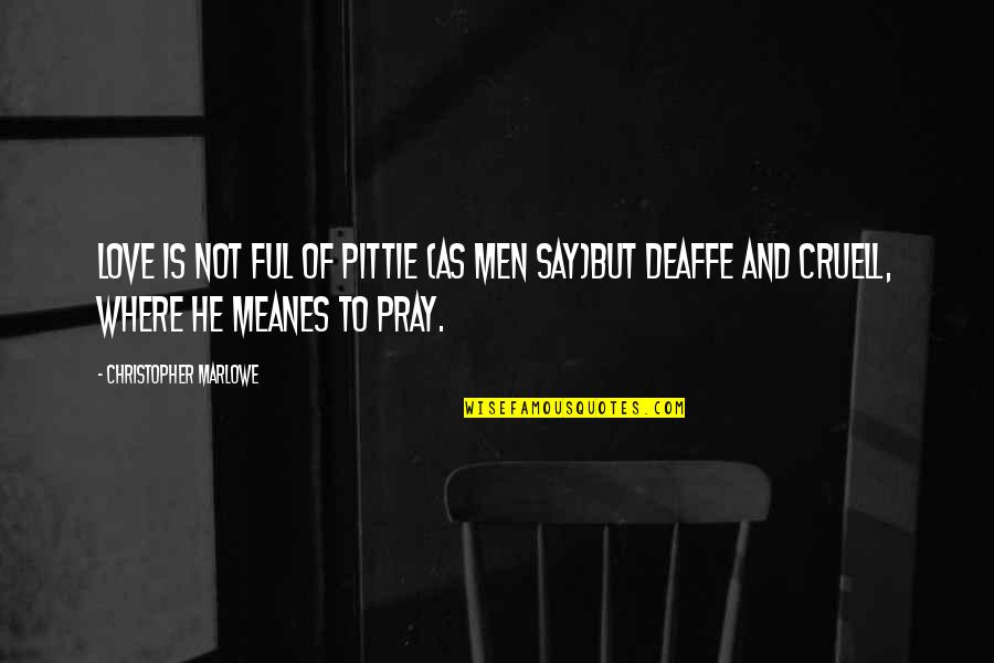 I Pray For Us Love Quotes By Christopher Marlowe: Love is not ful of pittie (as men