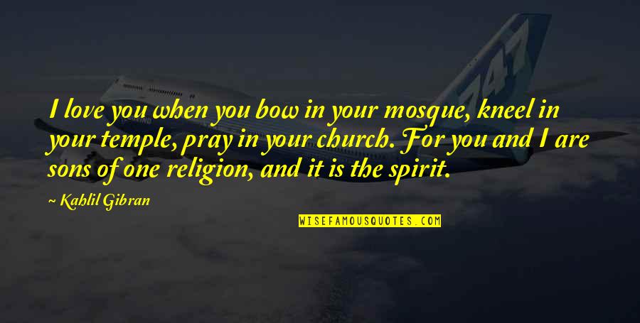 I Pray For Us Love Quotes By Kahlil Gibran: I love you when you bow in your