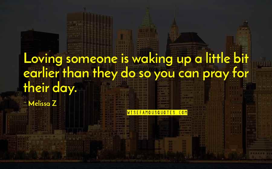 I Pray For Us Love Quotes By Melissa Z: Loving someone is waking up a little bit