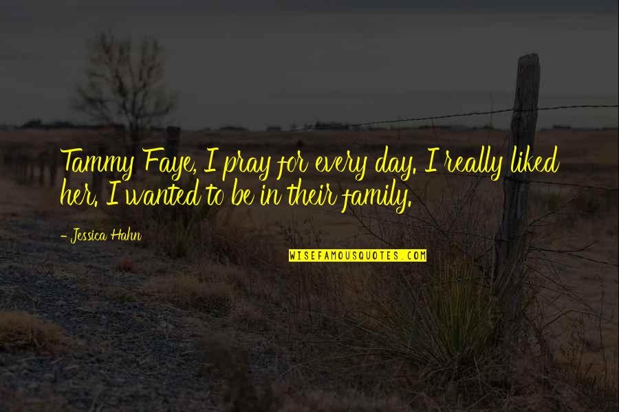 I Pray For You And Your Family Quotes By Jessica Hahn: Tammy Faye, I pray for every day. I I Pray For You And Your Family Quotes By Jessica Hahn: Tammy Faye, I pray for every day. I