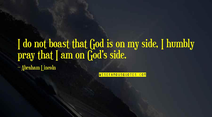 I Pray That Quotes By Abraham Lincoln: I do not boast that God is on