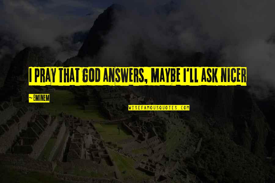 I Pray That Quotes By Eminem: I pray that god answers, maybe I'll ask