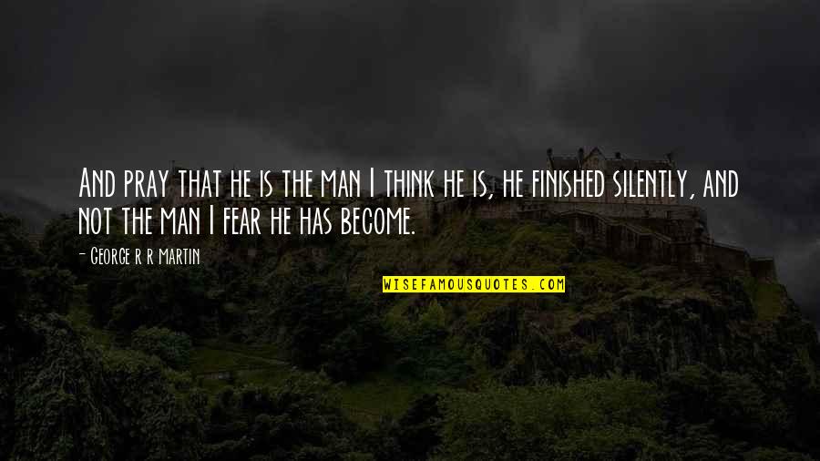 I Pray That Quotes By George R R Martin: And pray that he is the man I I Pray That Quotes By George R R Martin: And pray that he is the man I