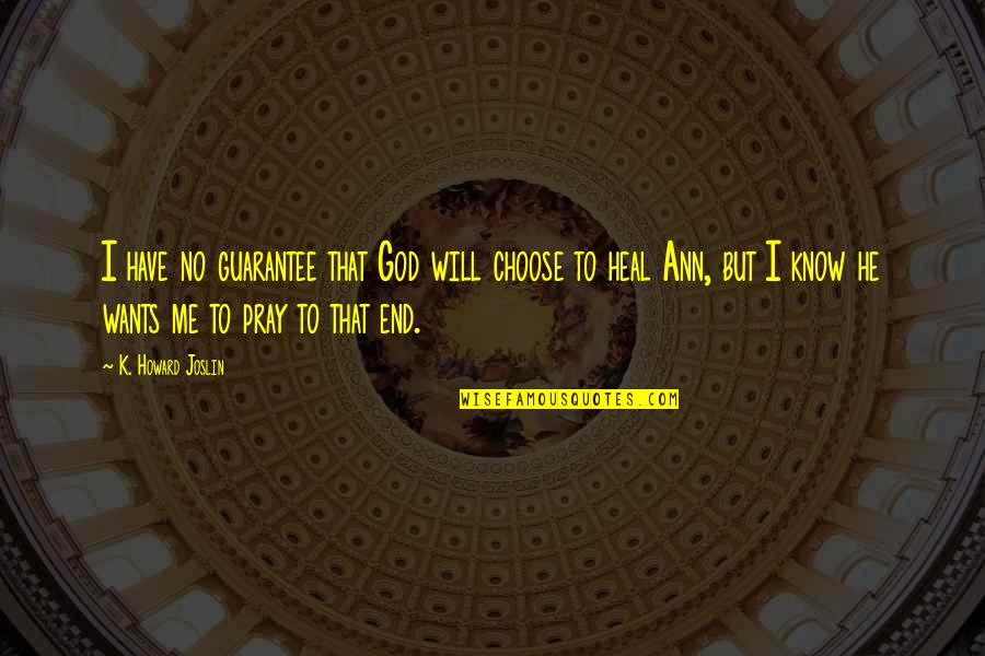 I Pray That Quotes By K. Howard Joslin: I have no guarantee that God will choose I Pray That Quotes By K. Howard Joslin: I have no guarantee that God will choose