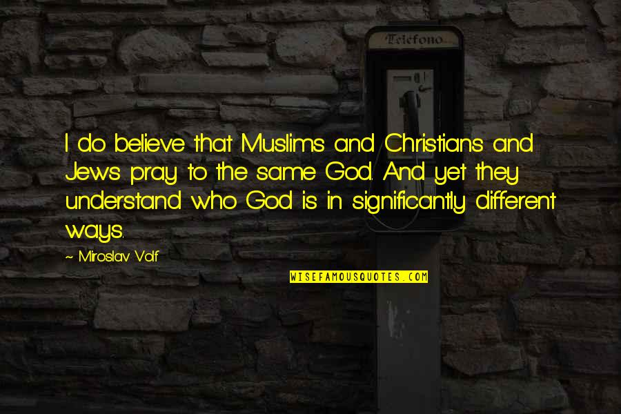 I Pray That Quotes By Miroslav Volf: I do believe that Muslims and Christians and I Pray That Quotes By Miroslav Volf: I do believe that Muslims and Christians and