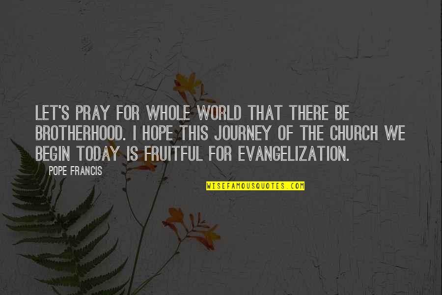 I Pray That Quotes By Pope Francis: Let's pray for whole world that there be I Pray That Quotes By Pope Francis: Let's pray for whole world that there be