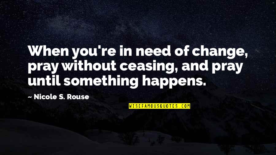 I Pray The Best For You Quotes By Nicole S. Rouse: When you're in need of change, pray without I Pray The Best For You Quotes By Nicole S. Rouse: When you're in need of change, pray without