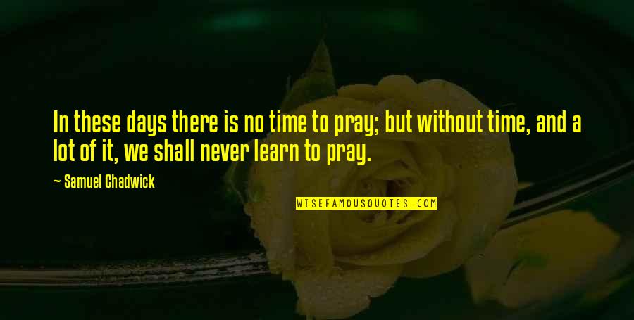 I Pray The Best For You Quotes By Samuel Chadwick: In these days there is no time to I Pray The Best For You Quotes By Samuel Chadwick: In these days there is no time to