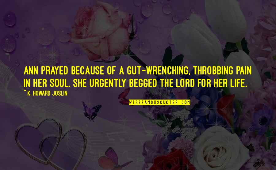 I Prayed For This Quotes By K. Howard Joslin: Ann prayed because of a gut-wrenching, throbbing pain