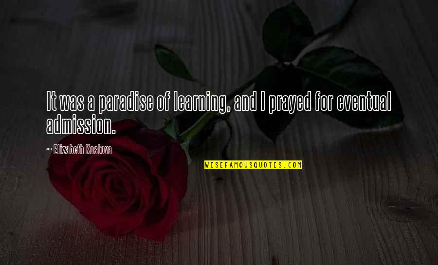 I Prayed Quotes By Elizabeth Kostova: It was a paradise of learning, and I