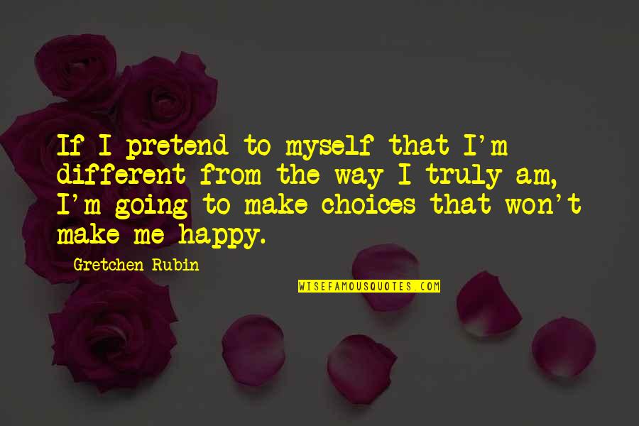 I Pretend To Be Happy But I'm Not Quotes By Gretchen Rubin: If I pretend to myself that I'm different