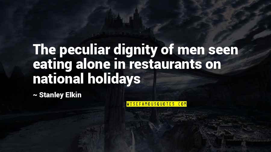 I Promise I Won't Leave You Quotes By Stanley Elkin: The peculiar dignity of men seen eating alone