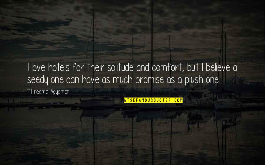 I Promise Love Quotes By Freema Agyeman: I love hotels for their solitude and comfort, I Promise Love Quotes By Freema Agyeman: I love hotels for their solitude and comfort,
