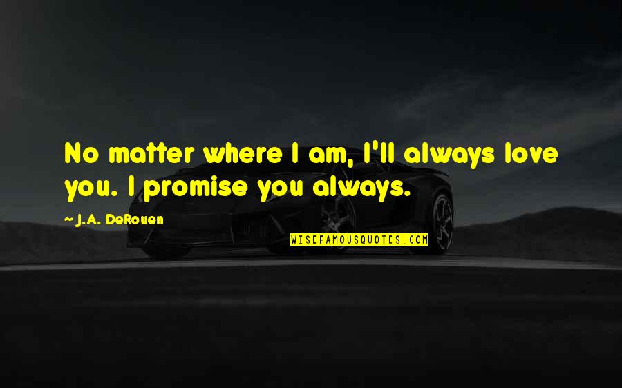 I Promise Love Quotes By J.A. DeRouen: No matter where I am, I'll always love
