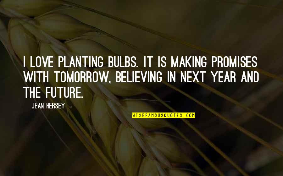 I Promise Love Quotes By Jean Hersey: I love planting bulbs. It is making promises I Promise Love Quotes By Jean Hersey: I love planting bulbs. It is making promises
