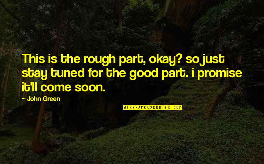 I Promise Love Quotes By John Green: This is the rough part, okay? so just