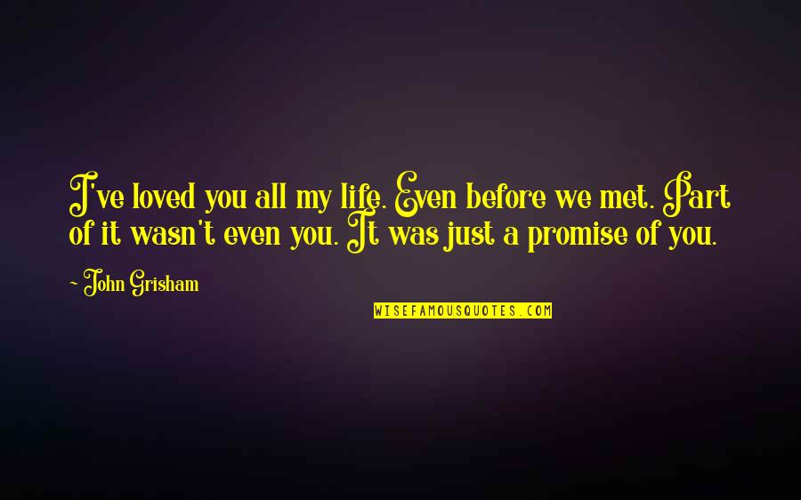 I Promise Love Quotes By John Grisham: I've loved you all my life. Even before