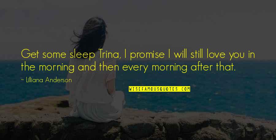 I Promise Love Quotes By Lilliana Anderson: Get some sleep Trina, I promise I will