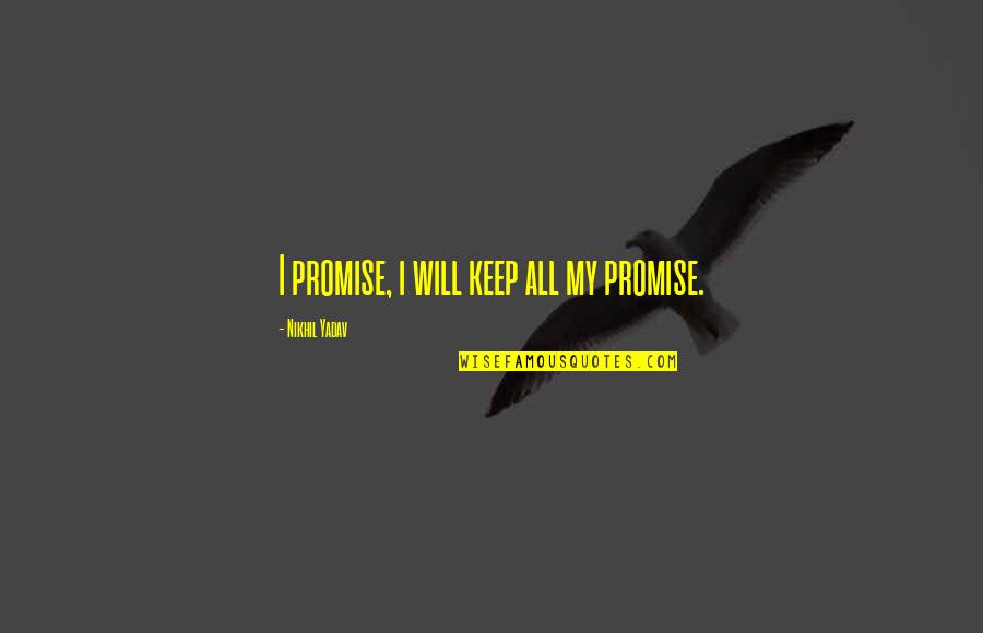 I Promise Love Quotes By Nikhil Yadav: I promise, i will keep all my promise.