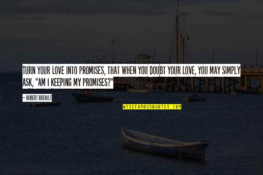 I Promise Love Quotes By Robert Breault: Turn your love into promises, that when you