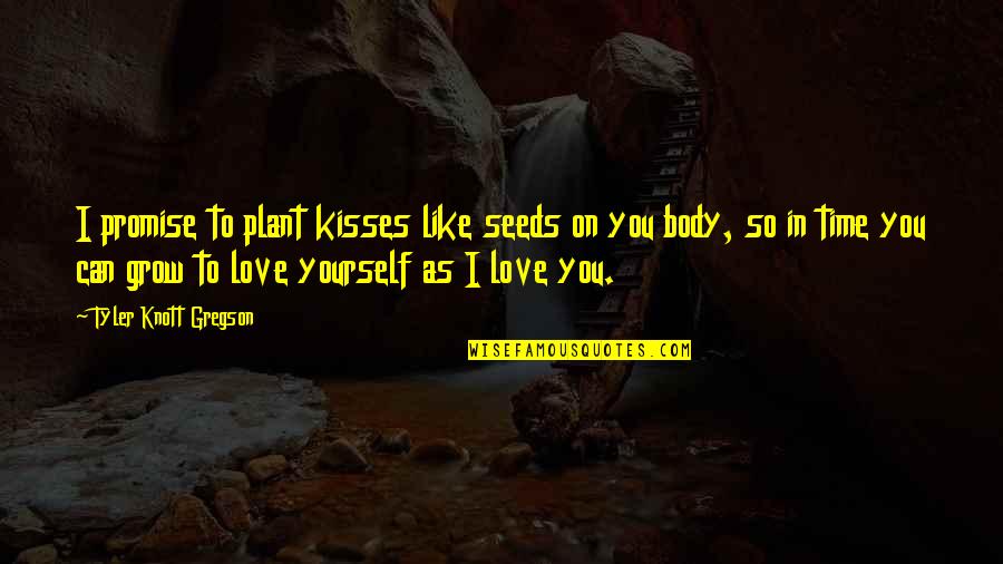I Promise Love Quotes By Tyler Knott Gregson: I promise to plant kisses like seeds on