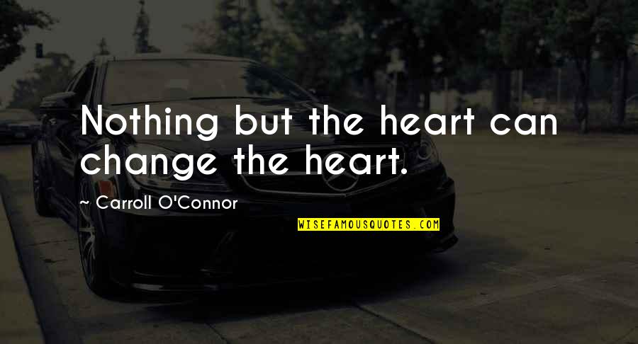 I Promise To Be A Better Man Quotes By Carroll O'Connor: Nothing but the heart can change the heart. I Promise To Be A Better Man Quotes By Carroll O'Connor: Nothing but the heart can change the heart.