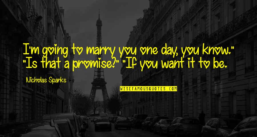 I Promise To Marry You Quotes By Nicholas Sparks: I'm going to marry you one day, you