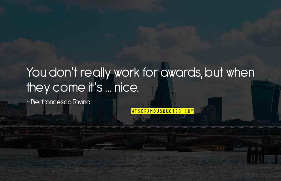 I Promise To Marry You Quotes By Pierfrancesco Favino: You don't really work for awards, but when I Promise To Marry You Quotes By Pierfrancesco Favino: You don't really work for awards, but when