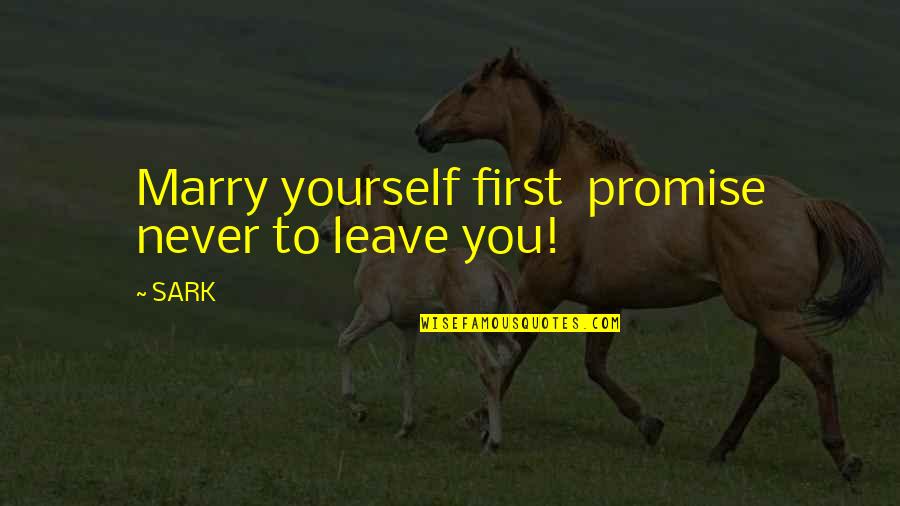 I Promise To Marry You Quotes By SARK: Marry yourself first promise never to leave you!