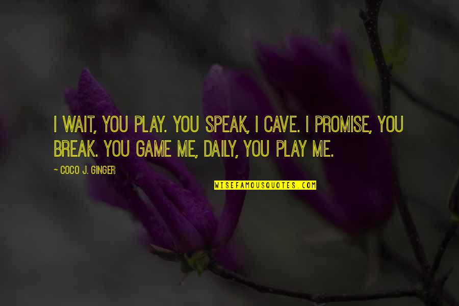 I Promise To Wait For You Quotes By Coco J. Ginger: I wait, you play. You speak, I cave.