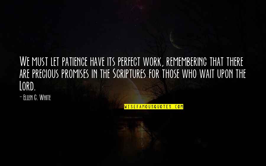 I Promise To Wait For You Quotes By Ellen G. White: We must let patience have its perfect work,