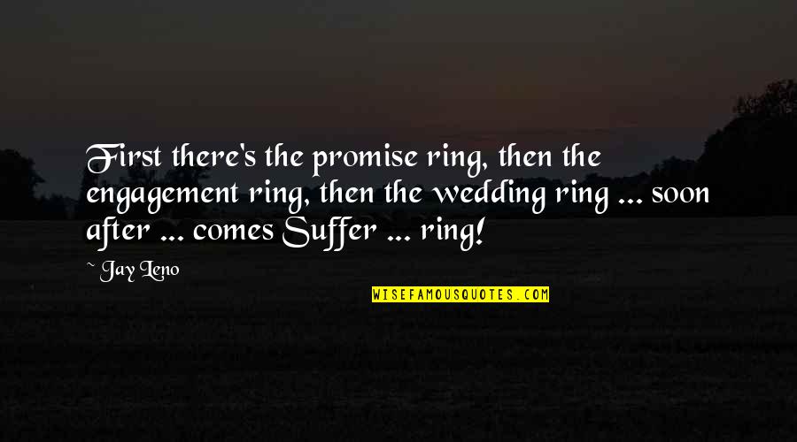 I Promise Wedding Quotes By Jay Leno: First there's the promise ring, then the engagement
