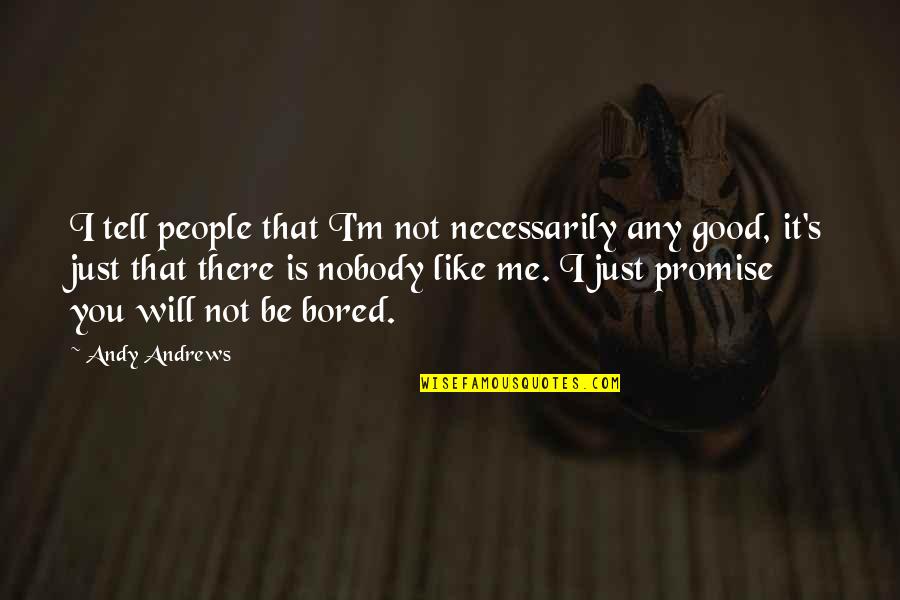 I Promise You Quotes By Andy Andrews: I tell people that I'm not necessarily any