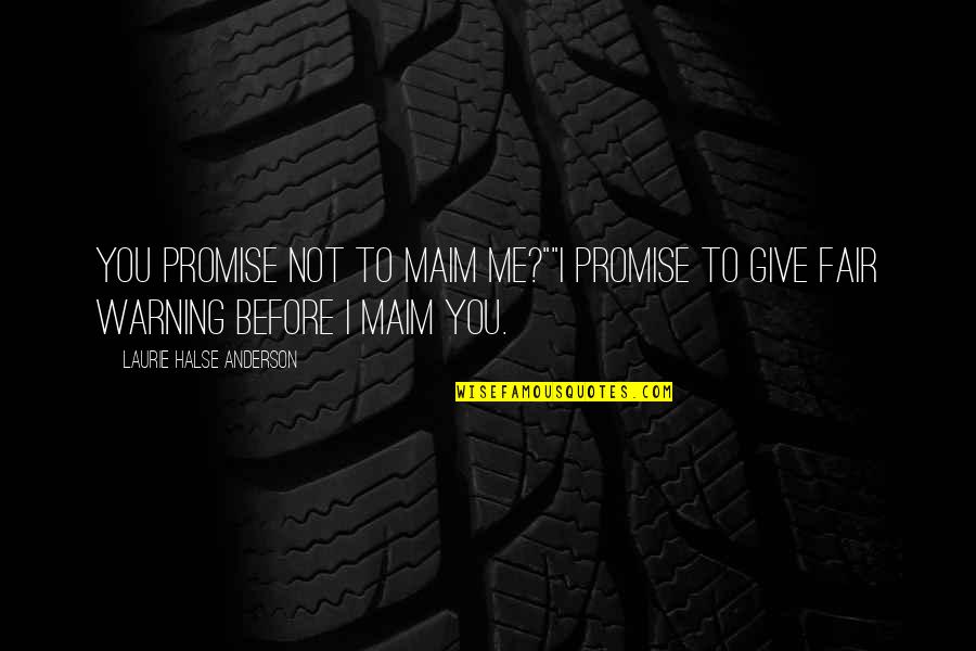 I Promise You Quotes By Laurie Halse Anderson: You promise not to maim me?""I promise to