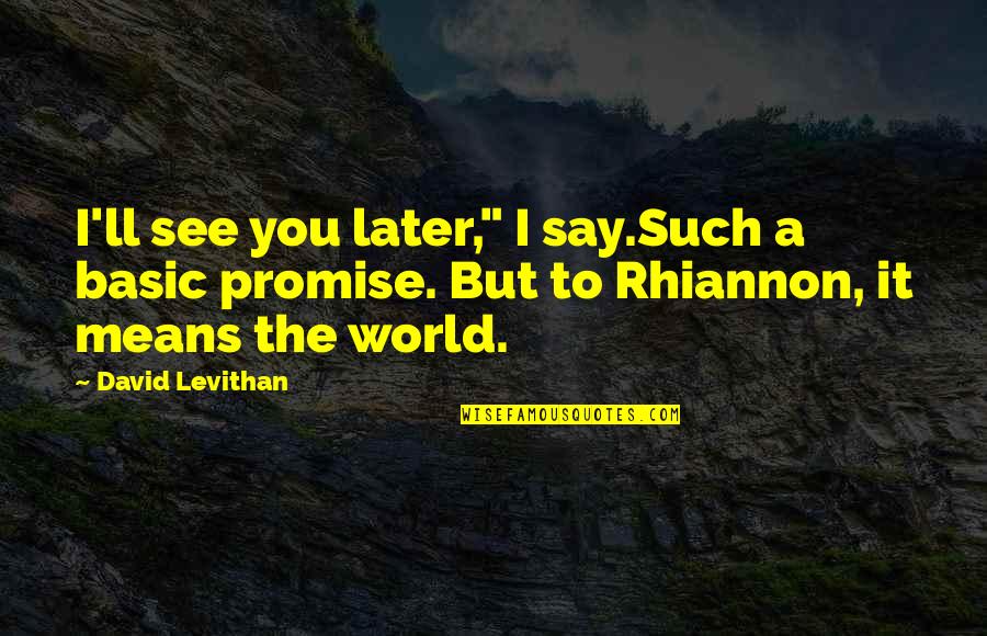 I Promise You The World Quotes By David Levithan: I'll see you later," I say.Such a basic