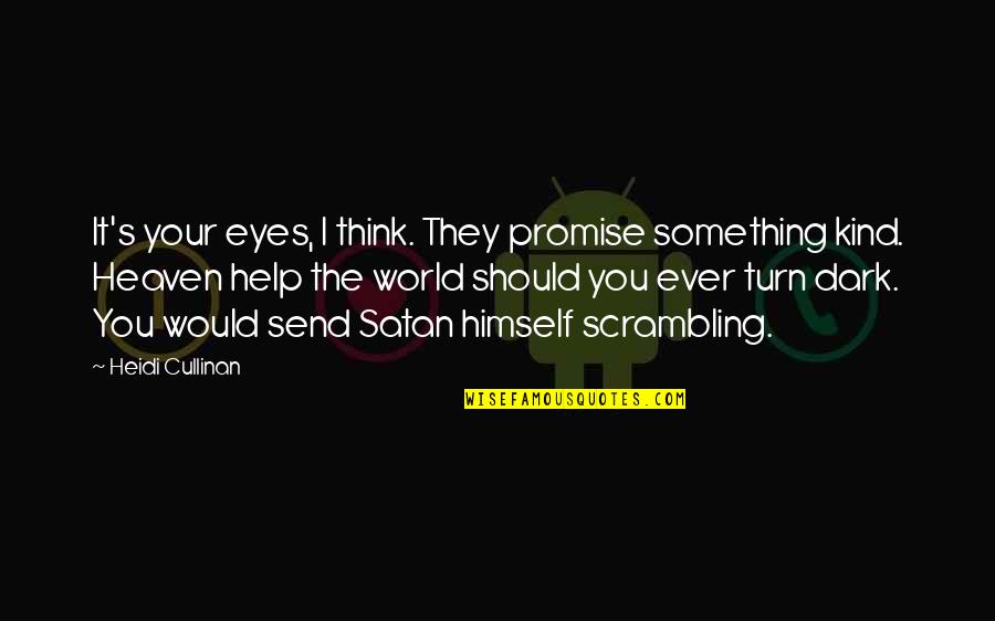 I Promise You The World Quotes By Heidi Cullinan: It's your eyes, I think. They promise something
