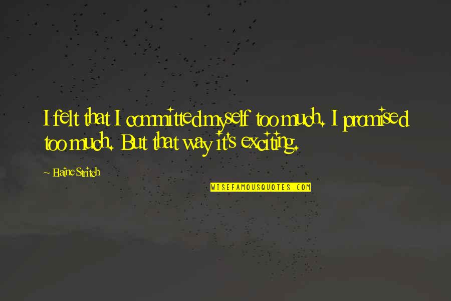 I Promised Myself Quotes By Elaine Stritch: I felt that I committed myself too much.