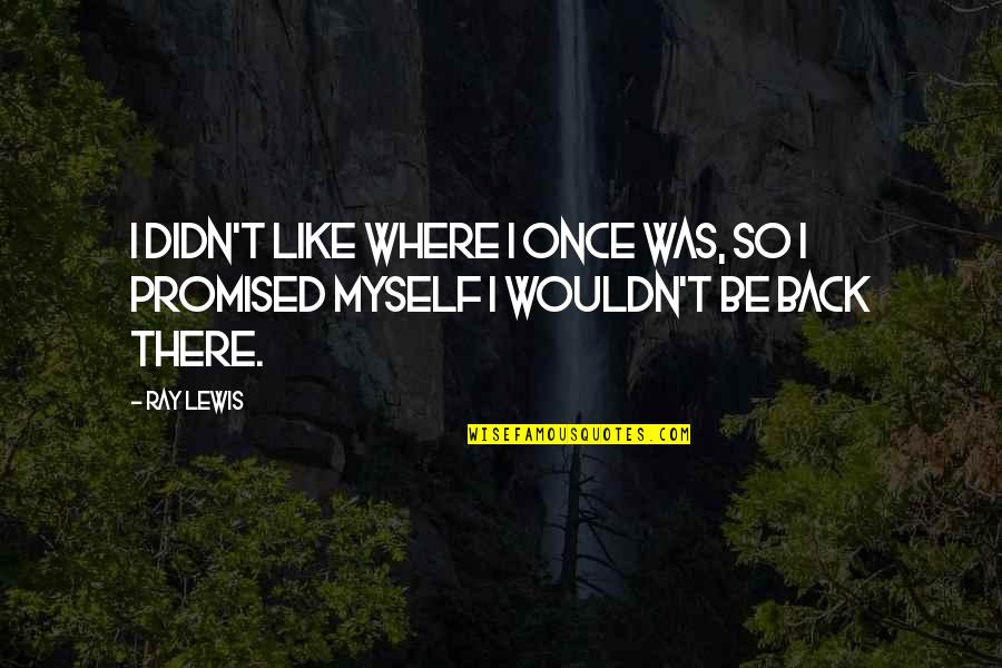 I Promised Myself Quotes By Ray Lewis: I didn't like where I once was, so