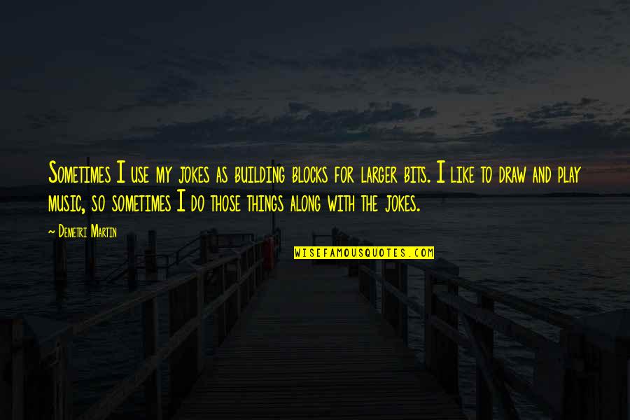 I Promised You The Moon Quotes By Demetri Martin: Sometimes I use my jokes as building blocks I Promised You The Moon Quotes By Demetri Martin: Sometimes I use my jokes as building blocks