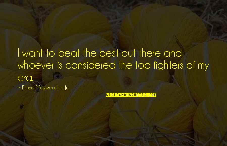 I Promised You The Moon Quotes By Floyd Mayweather Jr.: I want to beat the best out there I Promised You The Moon Quotes By Floyd Mayweather Jr.: I want to beat the best out there