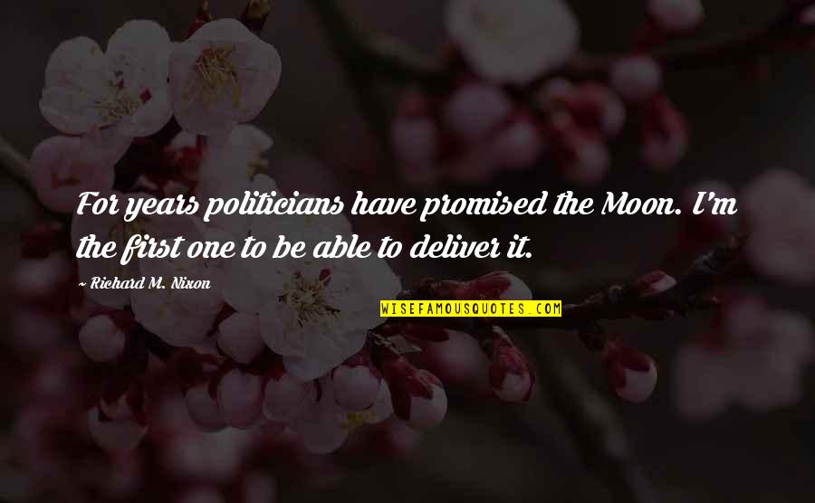 I Promised You The Moon Quotes By Richard M. Nixon: For years politicians have promised the Moon. I'm I Promised You The Moon Quotes By Richard M. Nixon: For years politicians have promised the Moon. I'm