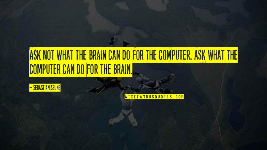 I Promised You The Moon Quotes By Sebastian Seung: Ask not what the brain can do for I Promised You The Moon Quotes By Sebastian Seung: Ask not what the brain can do for