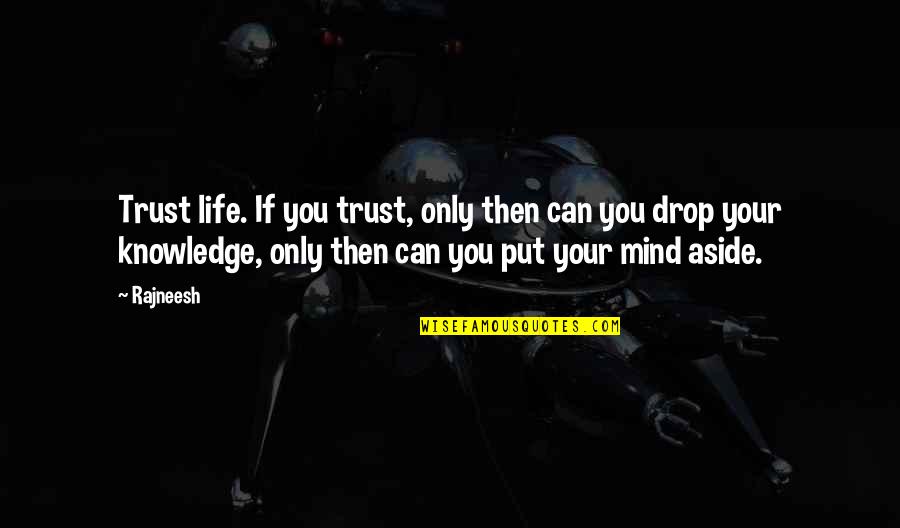 I Put All My Trust In You Quotes By Rajneesh: Trust life. If you trust, only then can